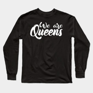 We Are Queens Long Sleeve T-Shirt